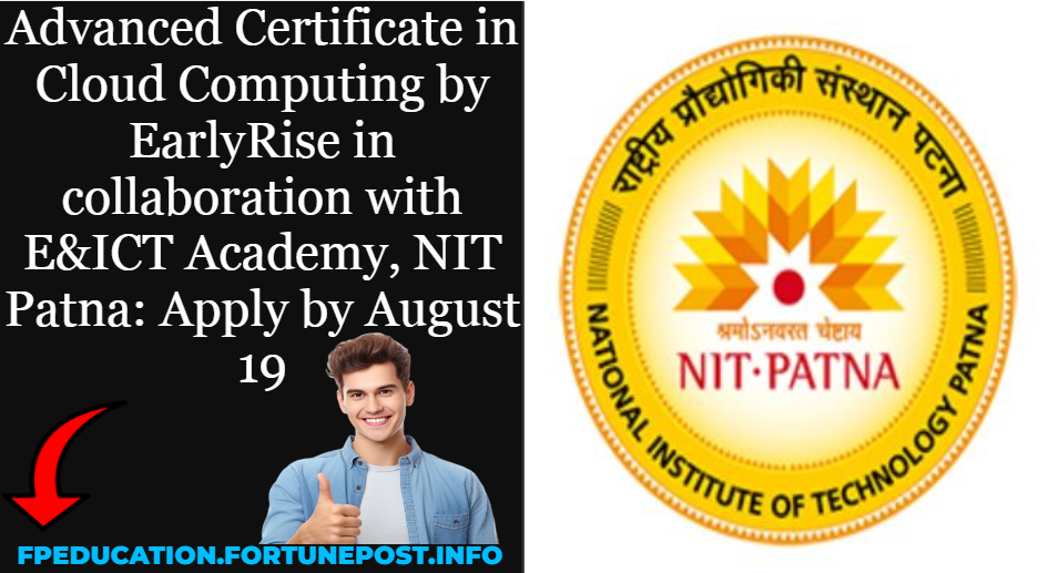 Advanced Certificate in Cloud Computing by EarlyRise in collaboration with E&ICT Academy, NIT Patna: Apply by August 19