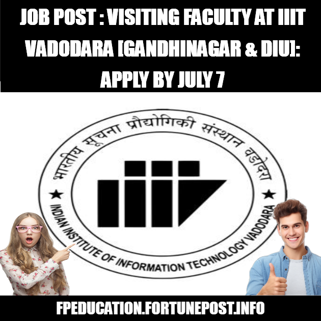 JOB POST: Visiting Faculty at IIIT Vadodara [Gandhinagar & Diu]: Apply by July 7