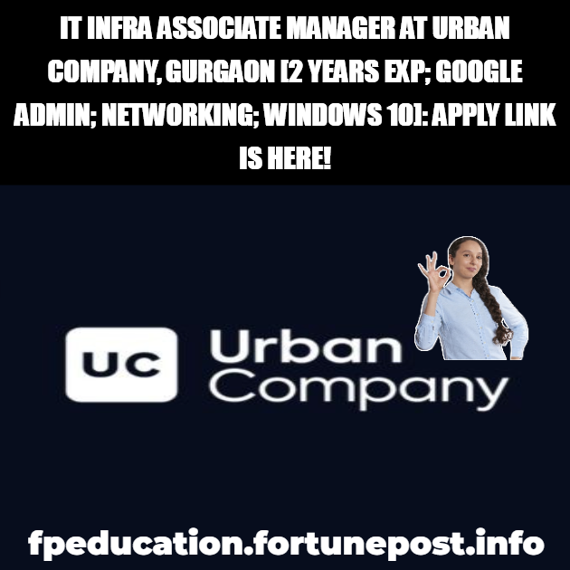 IT Infra Associate Manager at Urban Company, Gurgaon [2 Years Exp; Google Admin; Networking; Windows 10]: Apply Link is Here!